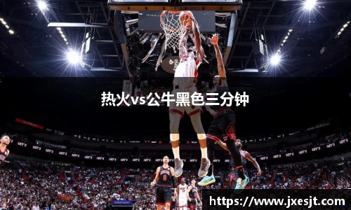 热火vs公牛黑色三分钟