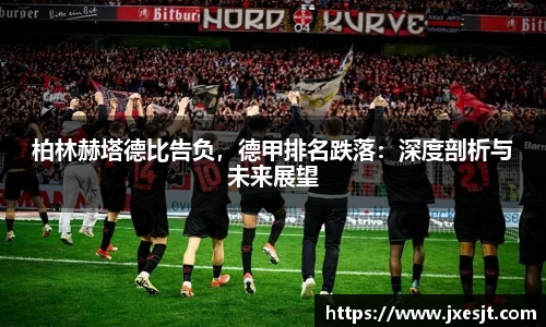 柏林赫塔德比告负，德甲排名跌落：深度剖析与未来展望