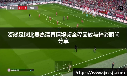 资溪足球比赛高清直播视频全程回放与精彩瞬间分享