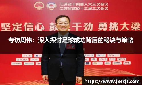 专访周伟：深入探讨足球成功背后的秘诀与策略