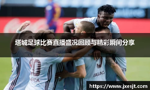 塔城足球比赛直播盛况回顾与精彩瞬间分享