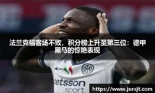 法兰克福客场不败，积分榜上升至第三位：德甲黑马的惊艳表现