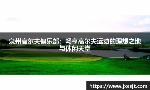 泉州高尔夫俱乐部：畅享高尔夫运动的理想之地与休闲天堂