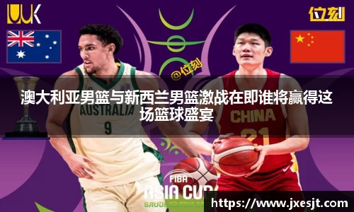 澳大利亚男篮与新西兰男篮激战在即谁将赢得这场篮球盛宴