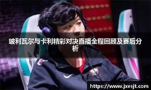 玻利瓦尔与卡利精彩对决直播全程回顾及赛后分析