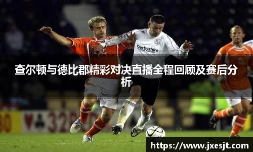 查尔顿与德比郡精彩对决直播全程回顾及赛后分析