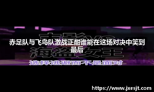 赤足队与飞鸟队激战正酣谁能在这场对决中笑到最后