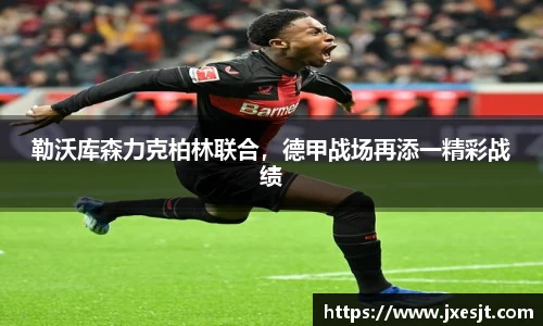 勒沃库森力克柏林联合，德甲战场再添一精彩战绩